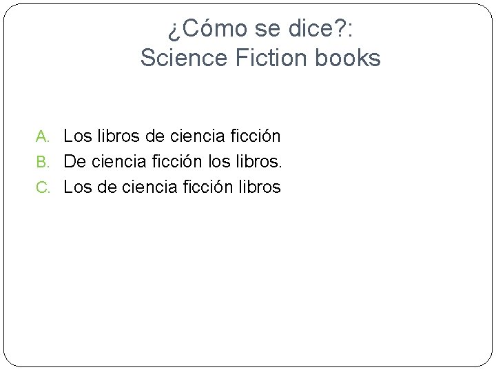 ¿Cómo se dice? : Science Fiction books A. Los libros de ciencia ficción B.