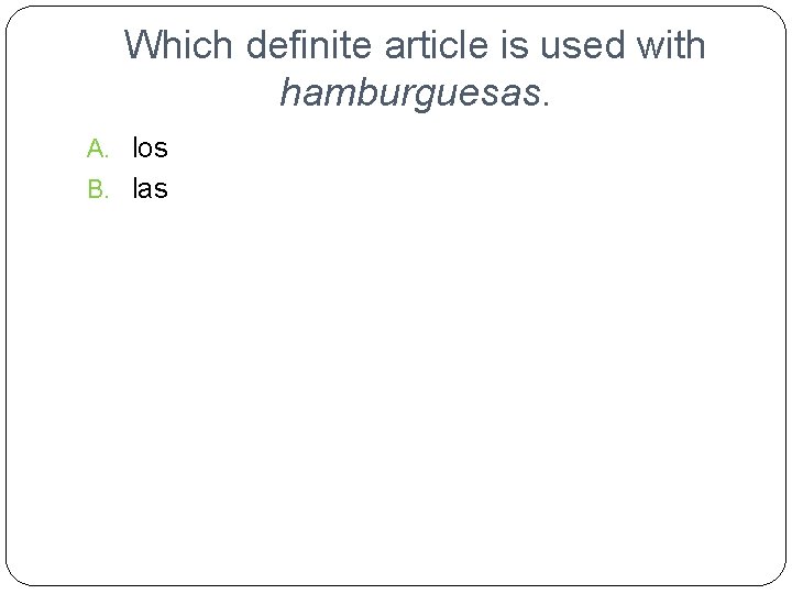 Which definite article is used with hamburguesas. A. los B. las 