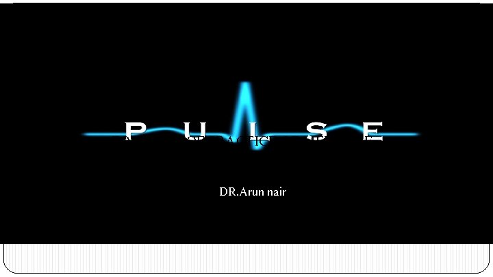 FOR DEPT. OF PRACTICE OF MEDICINE PULSE - AN OUT LOOK & EXAMINATION. .