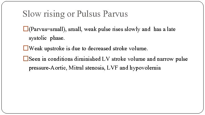 Slow rising or Pulsus Parvus �(Parvus=small), small, weak pulse rises slowly and has a