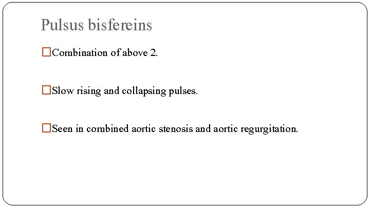 Pulsus bisfereins �Combination of above 2. �Slow rising and collapsing pulses. �Seen in combined