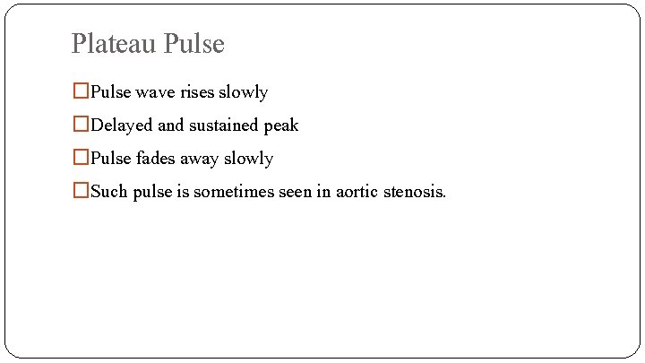 Plateau Pulse �Pulse wave rises slowly �Delayed and sustained peak �Pulse fades away slowly