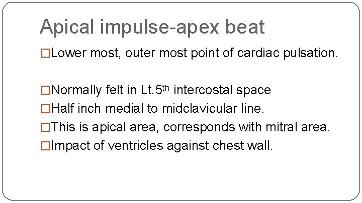 Apical impulse-apex beat �Lower most, outer most point of cardiac pulsation. �Normally felt in