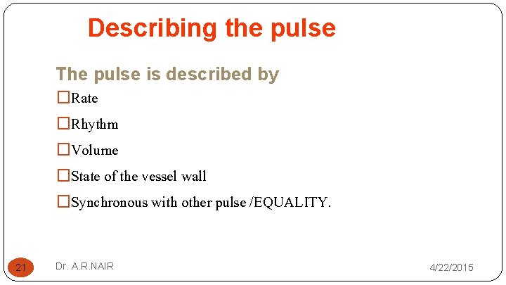 Describing the pulse The pulse is described by �Rate �Rhythm �Volume �State of the