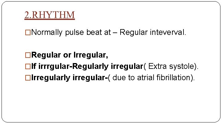 2. RHYTHM �Normally pulse beat at – Regular inteverval. �Regular or Irregular, �If irrrgular-Regularly