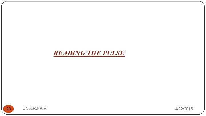 READING THE PULSE 29 Dr. A. R. NAIR 4/22/2015 