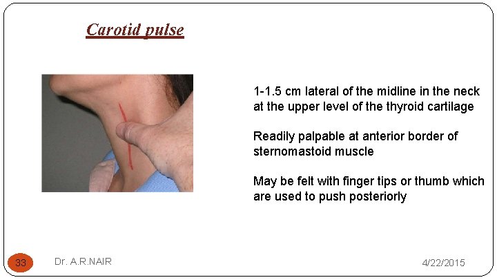 Carotid pulse 1 -1. 5 cm lateral of the midline in the neck at