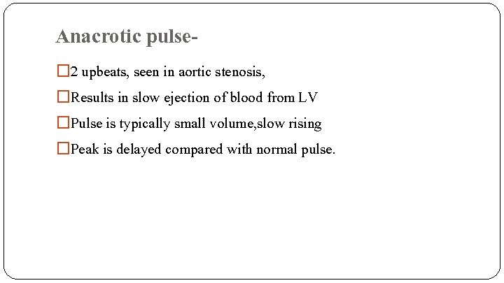 Anacrotic pulse� 2 upbeats, seen in aortic stenosis, �Results in slow ejection of blood