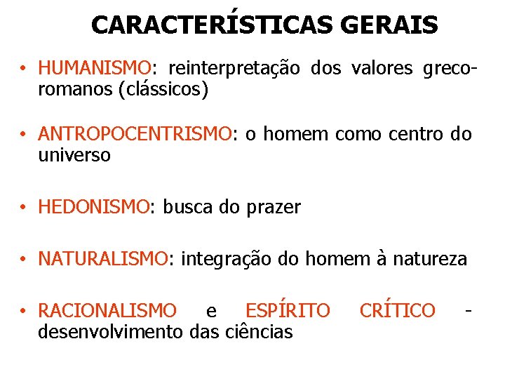 CARACTERÍSTICAS GERAIS • HUMANISMO: reinterpretação dos valores grecoromanos (clássicos) • ANTROPOCENTRISMO: o homem como