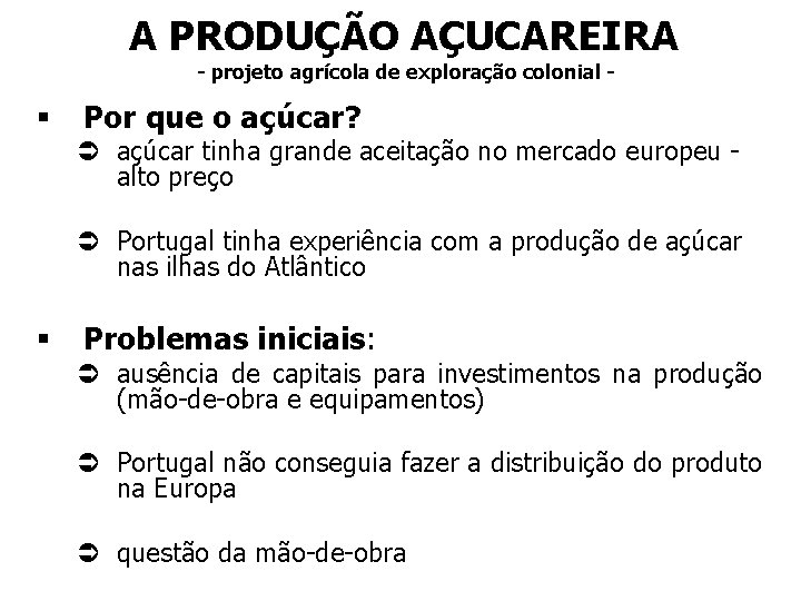 A PRODUÇÃO AÇUCAREIRA - projeto agrícola de exploração colonial - § Por que o