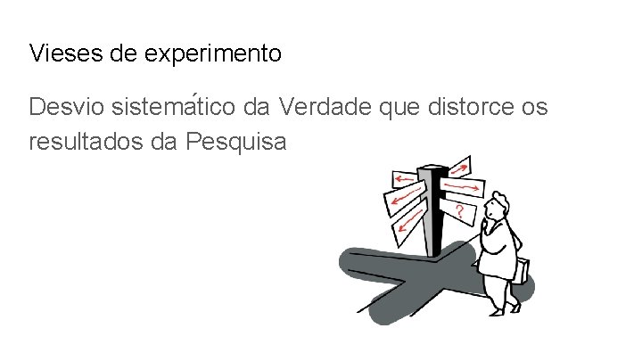 Vieses de experimento Desvio sistema tico da Verdade que distorce os resultados da Pesquisa