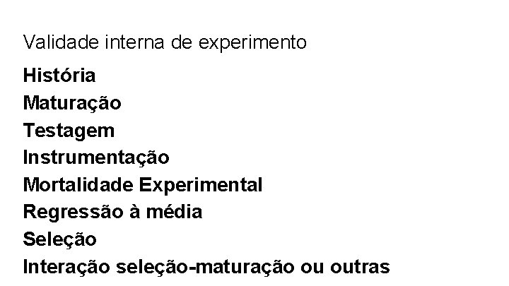 Validade interna de experimento História Maturação Testagem Instrumentação Mortalidade Experimental Regressão à média Seleção