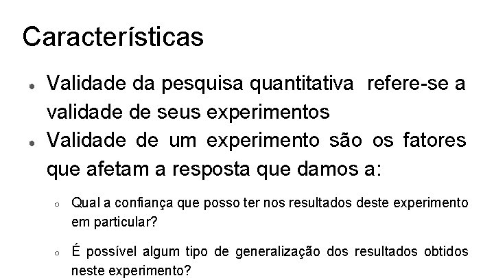 Características ● ● Validade da pesquisa quantitativa refere-se a validade de seus experimentos Validade