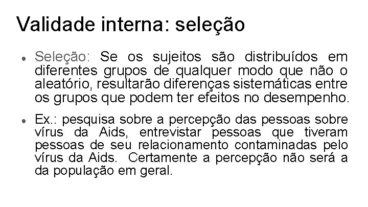 Validade interna: seleção ● ● Seleção: Se os sujeitos são distribuídos em diferentes grupos