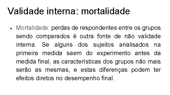 Validade interna: mortalidade ● Mortalidade: perdas de respondentes entre os grupos sendo comparados é