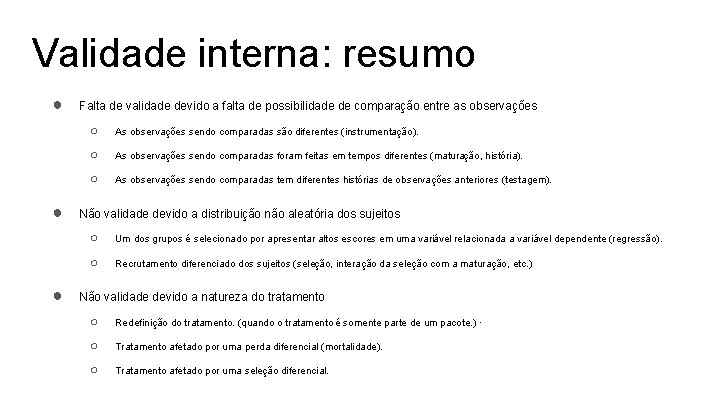 Validade interna: resumo ● ● ● Falta de validade devido a falta de possibilidade