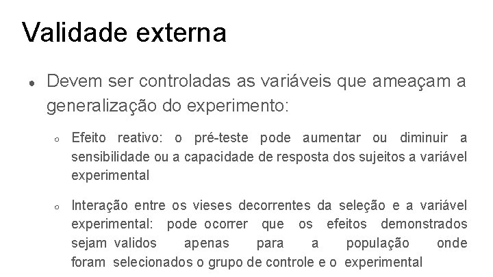 Validade externa ● Devem ser controladas as variáveis que ameaçam a generalização do experimento:
