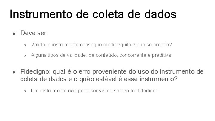 Instrumento de coleta de dados ● ● Deve ser: ○ Válido: o instrumento consegue