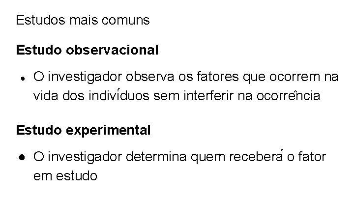 Estudos mais comuns Estudo observacional ● O investigador observa os fatores que ocorrem na