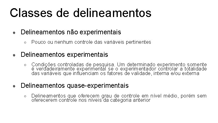 Classes de delineamentos ● Delineamentos não experimentais ○ ● Delineamentos experimentais ○ ● Pouco