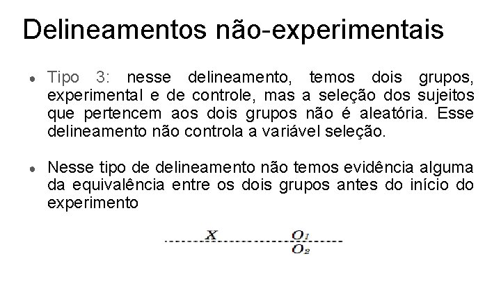 Delineamentos não-experimentais ● Tipo 3: nesse delineamento, temos dois grupos, experimental e de controle,