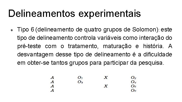 Delineamentos experimentais ● Tipo 6 (delineamento de quatro grupos de Solomon): este tipo de