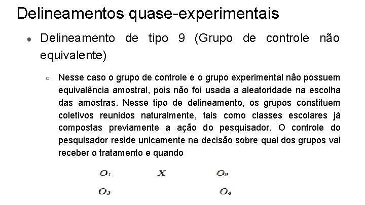 Delineamentos quase-experimentais ● Delineamento de tipo 9 (Grupo de controle não equivalente) ○ Nesse