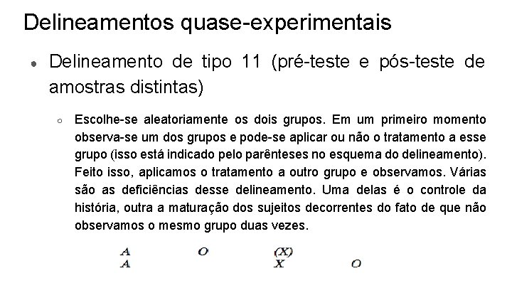 Delineamentos quase-experimentais ● Delineamento de tipo 11 (pré-teste e pós-teste de amostras distintas) ○