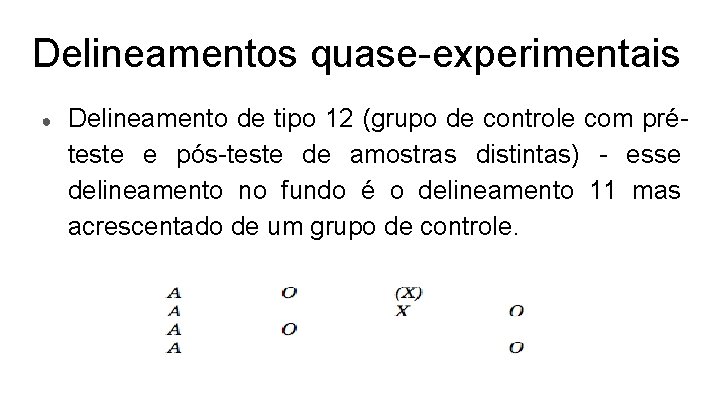 Delineamentos quase-experimentais ● Delineamento de tipo 12 (grupo de controle com préteste e pós-teste