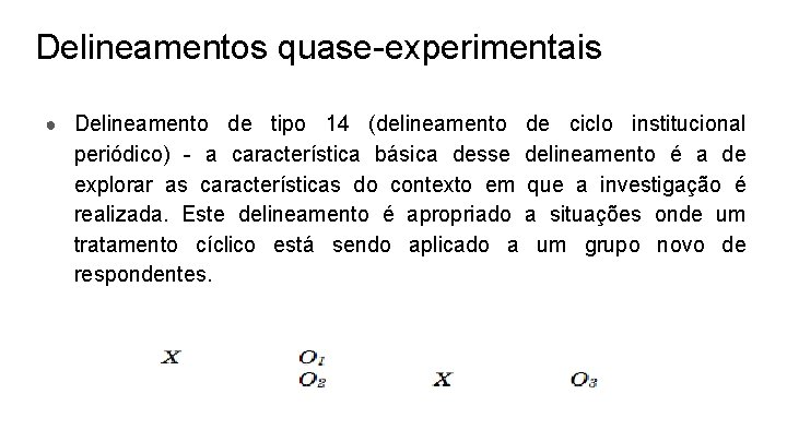 Delineamentos quase-experimentais ● Delineamento de tipo 14 (delineamento de ciclo institucional periódico) - a