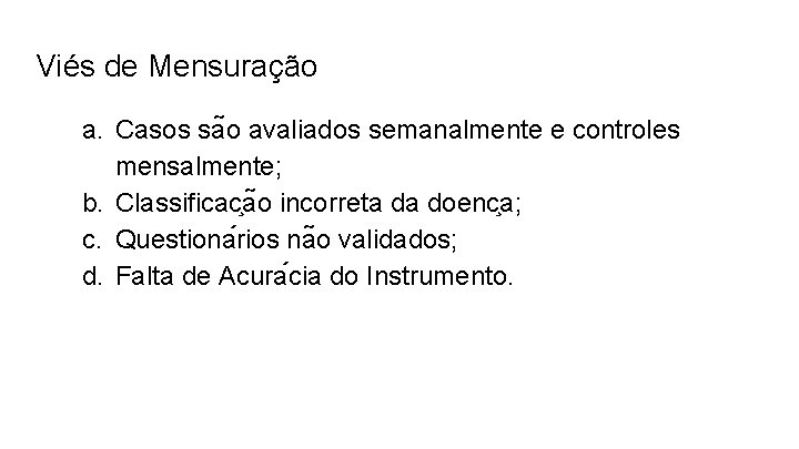 Viés de Mensuração a. Casos sa o avaliados semanalmente e controles mensalmente; b. Classificac
