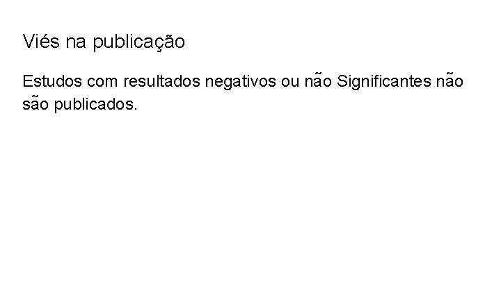 Viés na publicação Estudos com resultados negativos ou na o Significantes na o sa