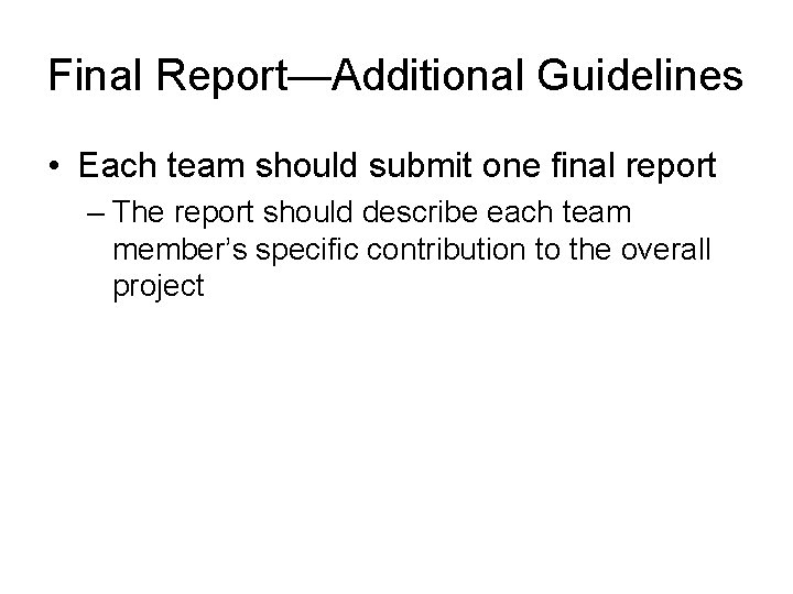 Final Report—Additional Guidelines • Each team should submit one final report – The report