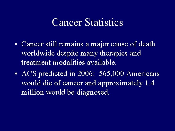 Cancer Statistics • Cancer still remains a major cause of death worldwide despite many