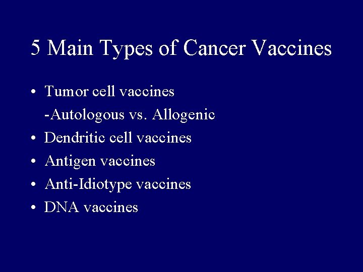 5 Main Types of Cancer Vaccines • Tumor cell vaccines -Autologous vs. Allogenic •