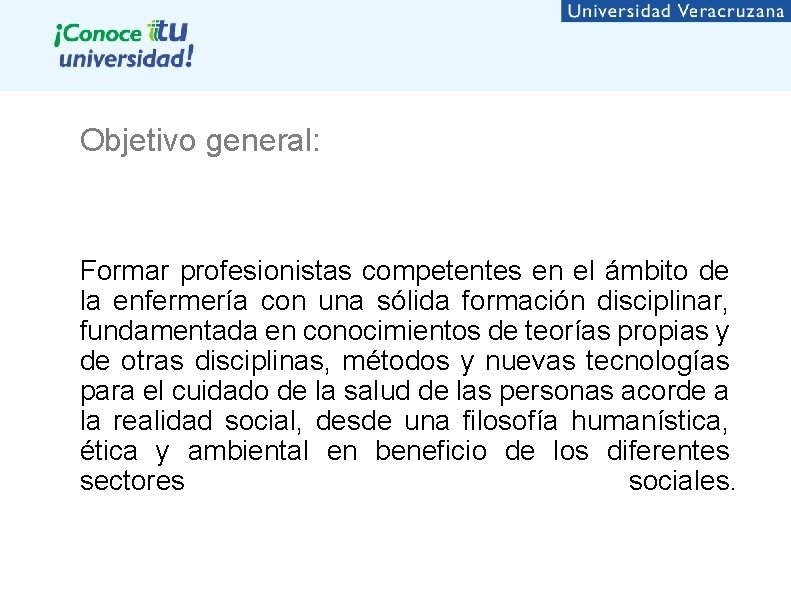 Objetivo general: Formar profesionistas competentes en el ámbito de la enfermería con una sólida