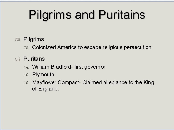 Pilgrims and Puritains Pilgrims Colonized America to escape religious persecution Puritans William Bradford- first