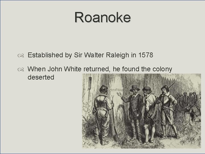 Roanoke Established by Sir Walter Raleigh in 1578 When John White returned, he found