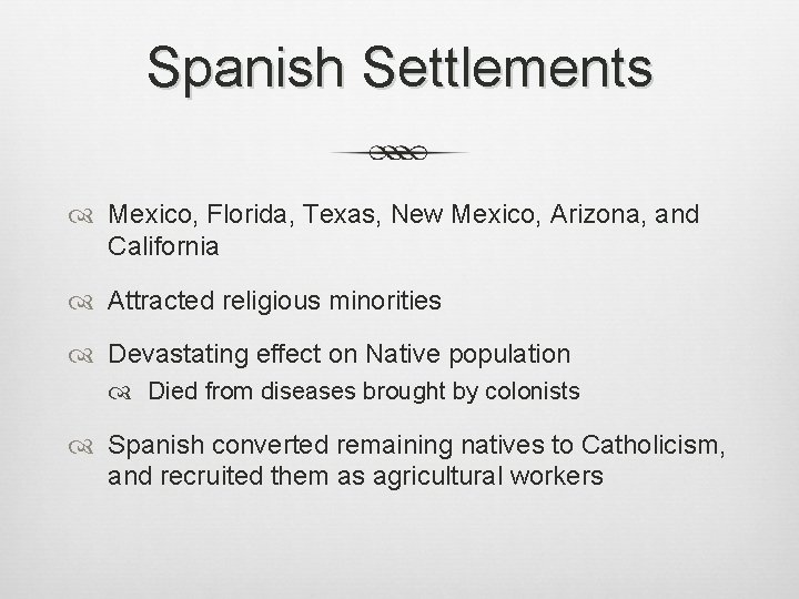 Spanish Settlements Mexico, Florida, Texas, New Mexico, Arizona, and California Attracted religious minorities Devastating