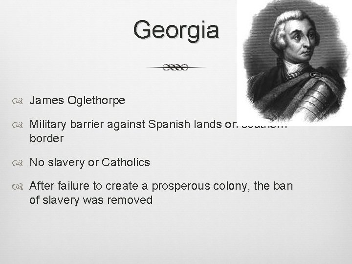 Georgia James Oglethorpe Military barrier against Spanish lands on southern border No slavery or