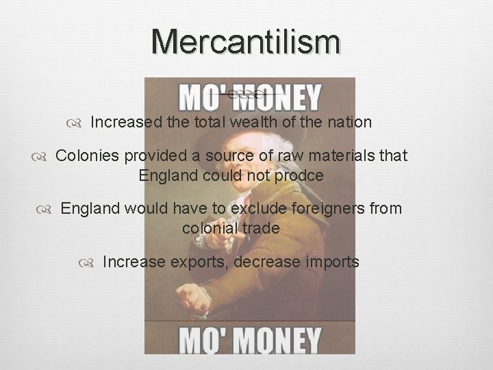 Mercantilism Increased the total wealth of the nation Colonies provided a source of raw