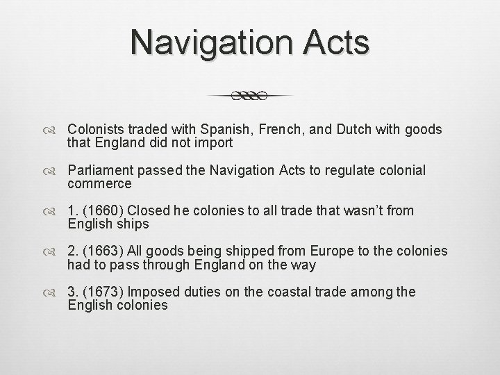 Navigation Acts Colonists traded with Spanish, French, and Dutch with goods that England did