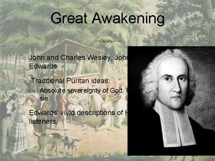 Great Awakening John and Charles Wesley, John Whitefield, Jonathan Edwards Traditional Puritan ideas: Absolute