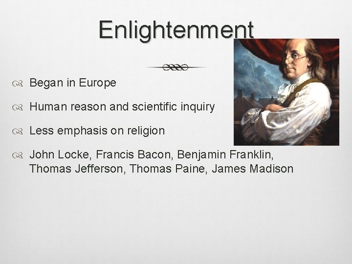 Enlightenment Began in Europe Human reason and scientific inquiry Less emphasis on religion John