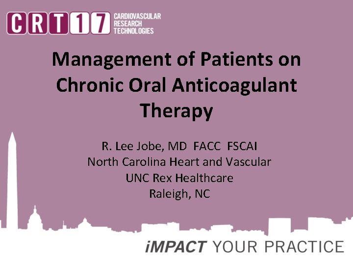 Management of Patients on Chronic Oral Anticoagulant Therapy R. Lee Jobe, MD FACC FSCAI