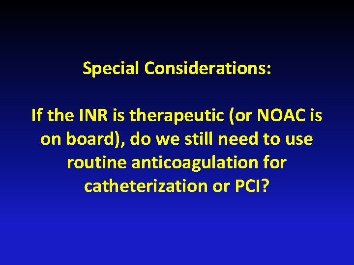 Special Considerations: If the INR is therapeutic (or NOAC is on board), do we