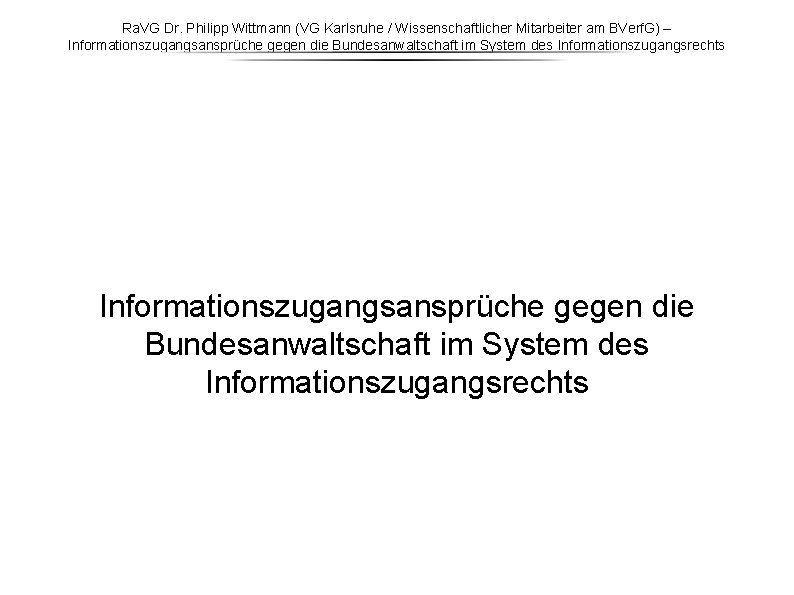 Ra. VG Dr. Philipp Wittmann (VG Karlsruhe / Wissenschaftlicher Mitarbeiter am BVerf. G) – Ra. VG Dr. Philipp Wittmann (VG Karlsruhe / Wissenschaftlicher Mitarbeiter am BVerf. G) –