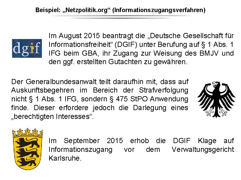 Beispiel: „Netzpolitik. org“ (Informationszugangsverfahren) Im August 2015 beantragt die „Deutsche Gesellschaft für Informationsfreiheit“ (DGIF) Beispiel: „Netzpolitik. org“ (Informationszugangsverfahren) Im August 2015 beantragt die „Deutsche Gesellschaft für Informationsfreiheit“ (DGIF)