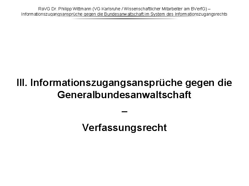 Ra. VG Dr. Philipp Wittmann (VG Karlsruhe / Wissenschaftlicher Mitarbeiter am BVerf. G) – Ra. VG Dr. Philipp Wittmann (VG Karlsruhe / Wissenschaftlicher Mitarbeiter am BVerf. G) –