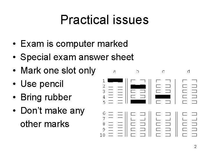 Practical issues • • • Exam is computer marked Special exam answer sheet Mark